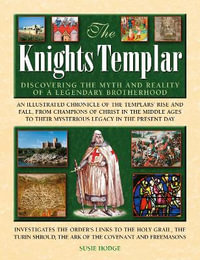 The Knights Templar : Discovering the myths and reality of a legendary brotherhood - Susie Hodge