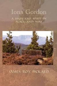 Iona Gordon : A Highland Spirit in Peace and War - James Roy Pickard
