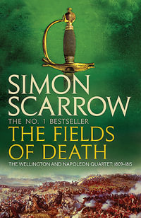 The Fields of Death : The Wellington and Napoleon Quartet Series : Book 4 - Simon Scarrow