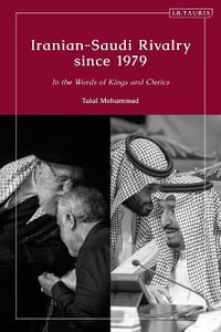 Iranian-Saudi Rivalry Since 1979 : In the Words of Kings and Clerics - Talal Mohammad
