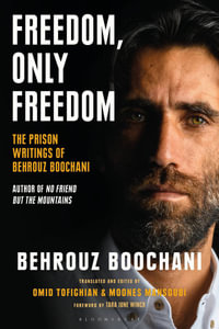 Freedom, Only Freedom : The Prison Writings of Behrouz Boochani - Behrouz Boochani