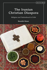 The Iranian Christian Diaspora : Religion and Nationhood in Exile - Benedikt Römer