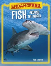 Endangered Fish Around the World : Pebble Explore: Endangered Animals Around the World - Lisa J. Amstutz