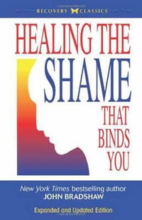 Healing the Shame That Binds You : Recovery Classics Edition - John Bradshaw