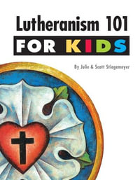Lutheranism 101 for Kids : Lutheranism 101 - Julie Stiegemeyer