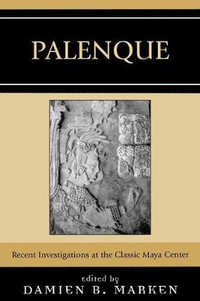 Palenque : Recent Investigations at the Classic Maya Center - Damien B. Marken