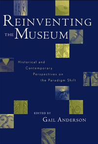 Reinventing the Museum : Historical and Contemporary Perspectives on the Paradigm Shift - Gail Anderson