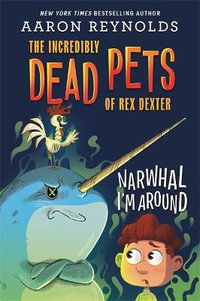 Narwhal I'm Around : Incredibly Dead Pets of Rex Dexter - Aaron Reynolds