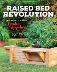 Raised Bed Revolution : Build It, Fill It, Plant It ... Garden Anywhere! - Tara Nolan