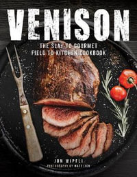 Venison : The Slay to Gourmet Field to Kitchen Cookbook - Jon Wipfli