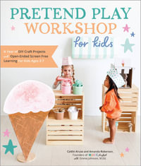 Pretend Play Workshop for Kids : A Year of DIY Craft Projects and Open-Ended Screen-Free Learning for Kids Ages 3-7 - Caitlin Kruse