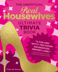 The Unofficial Real Housewives Ultimate Trivia Book : Test Your Superfan Status and Relive the Most Iconic Housewife Moments - Thea De Sousa