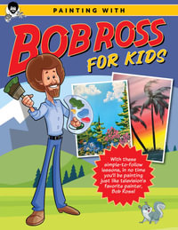 Painting with Bob Ross for Kids : With These Simple-To-Follow Lessons, in No Time You'll Be Painting Just Like Television's Favorite Painter, Bob Ross! - Bob Ross Inc