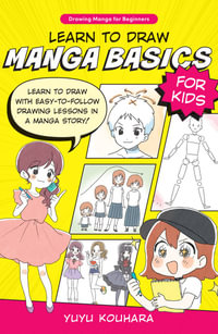 Learn to Draw Manga Basics for Kids : Learn to draw with easy-to-follow drawing lessons in a manga story! - Yuyu Kouhara
