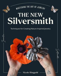 The New Silversmith : Innovative, Sustainable Techniques for Creating Nature-Inspired Jewelry - Nicole Ringgold