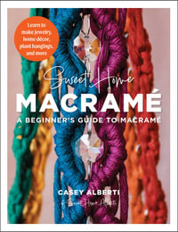 Sweet Home Macrame : A Beginner's Guide to Macrame - Casey Alberti