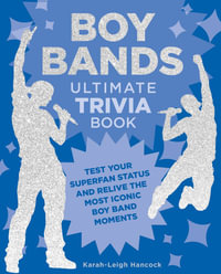 Boy Bands Ultimate Trivia Book : Test Your Superfan Status and Relive the Most Iconic Boy Band Moments - Karah-Leigh Hancock