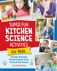 Super Fun Kitchen Science Experiments for Kids : 52 Family Friendly Experiments from Around the House - Liz Lee Heinecke