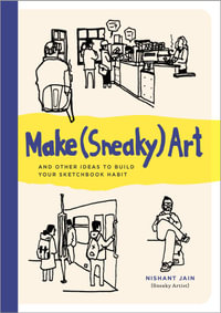 Make (Sneaky) Art : and other ideas to build your sketchbook habit - Nishant Jain