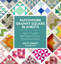 Patchwork Granny Square Blankets : Learn to Crochet Quilt-Inspired Throws, Home Decor & More - Anita Gibney