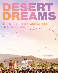 Desert Dreams : The Music, Style, and Allure of Coachella - Katie Bain
