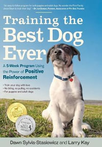Training the Best Dog Ever : A 5-Week Program Using the Power of Positive Reinforcement - Larry Kay