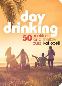 Day Drinking : 50 Cocktails for a Mellow Buzz - Kat Odell