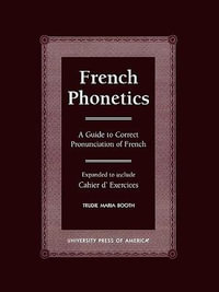 French Phonetics : A Guide to Correct Pronunciation of French and Cahier d'Exercises - Trudie Maria Booth