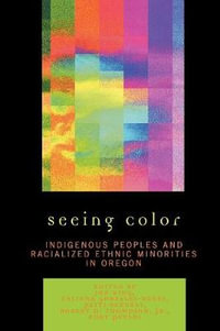 Seeing Color : Indigenous Peoples and Racialized Ethnic Minorities in Oregon - Erlinda Gonzales-Berry