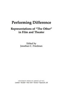 Performing Difference : Representations of 'The Other' in Film and Theatre - Jonathan C. Friedman