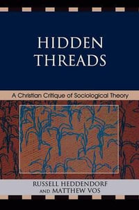 Hidden Threads : A Christian Critique of Sociological Theory - Russell Heddendorf