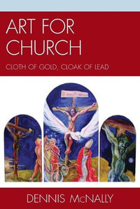 Art for Church : Cloth of Gold, Cloak of Lead - Dennis McNally