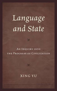 Language and State : An Inquiry into the Progress of Civilization - Xing Yu