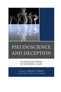 Pseudoscience and Deception : The Smoke and Mirrors of Paranormal Claims - Bryan Farha