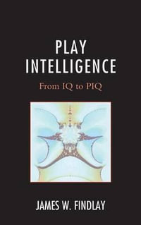 Play Intelligence : From IQ to PIQ - James W. Findlay