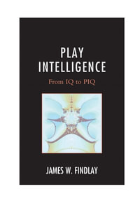 Play Intelligence : From IQ to PIQ - James W. Findlay