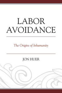 Labor Avoidance : The Origins of Inhumanity - Jon Huer