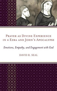 Prayer as Divine Experience in 4 Ezra and John's Apocalypse : Emotions, Empathy, and Engagement with God - David Seal