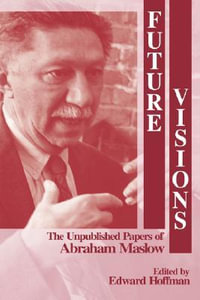 Future Visions : The Unpublished Papers of Abraham Maslow - Edward L. Hoffman