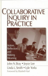 Collaborative Inquiry in Practice : Action, Reflection, and Making Meaning - John Bray