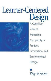 Learner-Centered Design : A Cognitive View of Managing Complexity in Product, Information, and Envirommental Design - Wayne Reeves