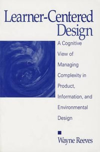 Learner-Centered Design : A Cognitive View of Managing Complexity in Product, Information, and Envirommental Design - Wayne Reeves
