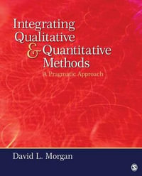 Integrating Qualitative and Quantitative Methods : A Pragmatic Approach - David L. Morgan