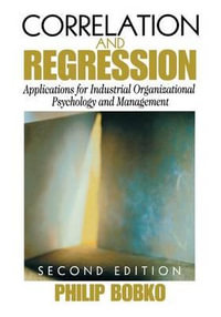 Correlation and Regression : Applications for Industrial Organizational Psychology and Management - Philip Bobko