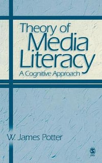 Theory of Media Literacy : A Cognitive Approach - W. James Potter