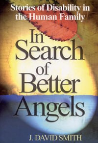 In Search of Better Angels : Stories of Disability in the Human Family - J. David Smith