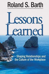 Lessons Learned : Shaping Relationships and the Culture of the Workplace - Roland S. Barth