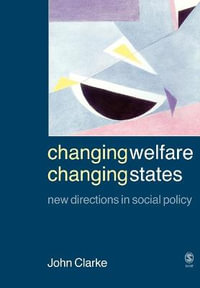 Changing Welfare, Changing States : New Directions in Social Policy - John H. Clarke