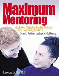 Maximum Mentoring : An Action Guide for Teacher Trainers and Cooperating Teachers - Gwen L. Rudney
