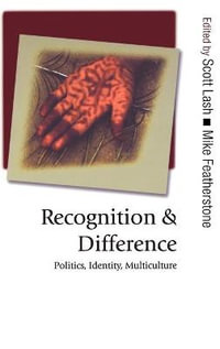 Recognition and Difference : Politics, Identity, Multiculture - Scott M. Lash